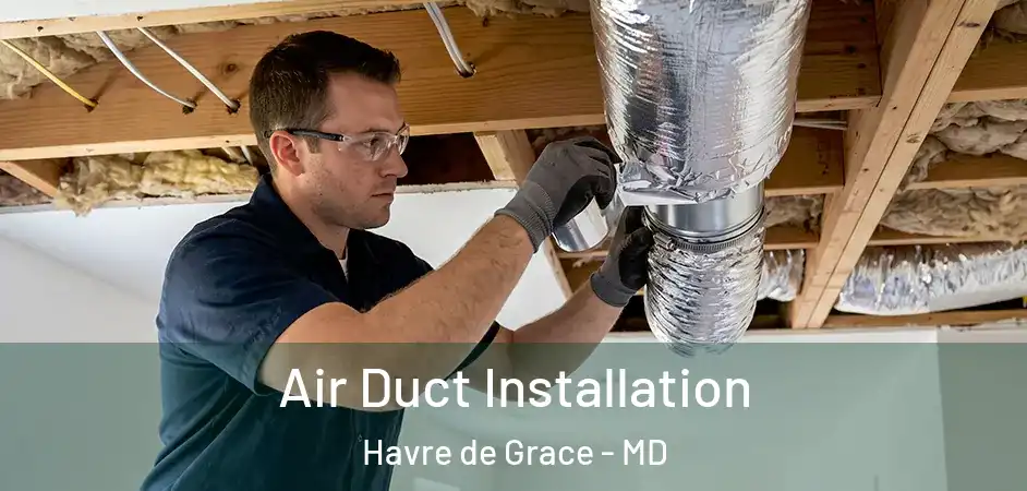 Air Duct Installation Havre de Grace - MD