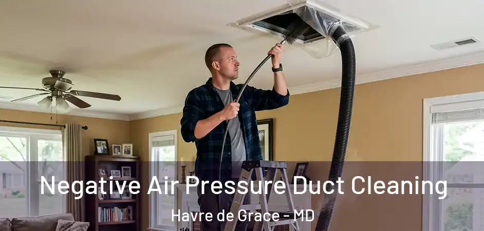  Negative Air Pressure Duct Cleaning Havre de Grace - MD