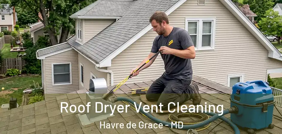  Roof Dryer Vent Cleaning Havre de Grace - MD