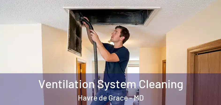  Ventilation System Cleaning Havre de Grace - MD