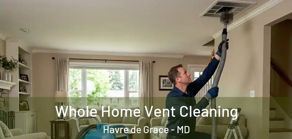  Whole Home Vent Cleaning Havre de Grace - MD